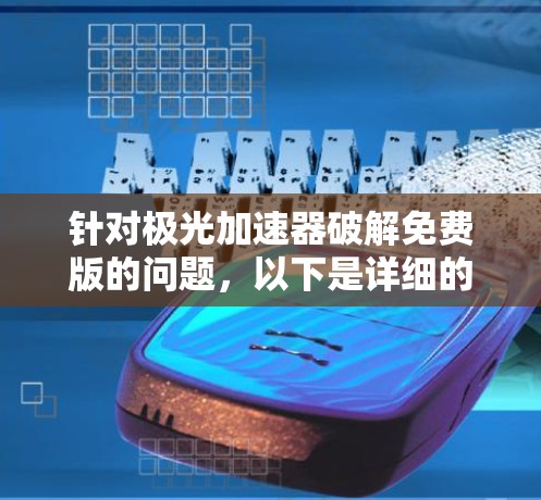针对极光加速器破解免费版的问题，以下是详细的解决方案