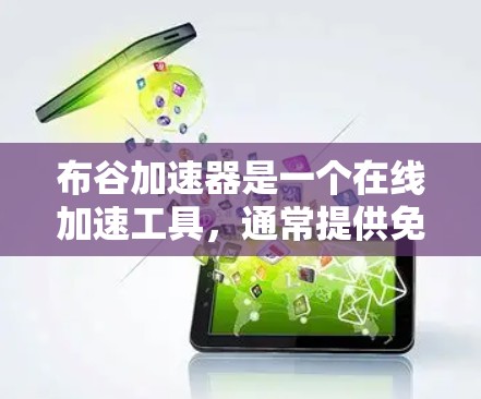 布谷加速器是一个在线加速工具，通常提供免费版和付费版的选项。如果你正在寻找免费的加速软件，可以尝试以下步骤