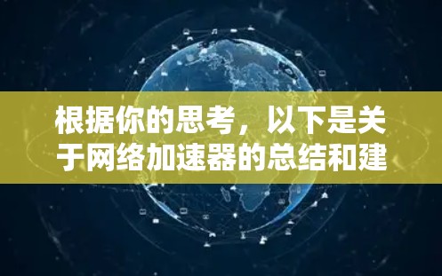 根据你的思考，以下是关于网络加速器的总结和建议