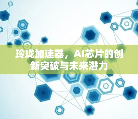 玲珑加速器，AI芯片的创新突破与未来潜力