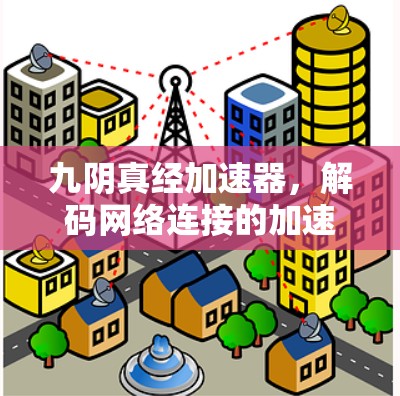 九阴真经加速器，解码网络连接的加速之道