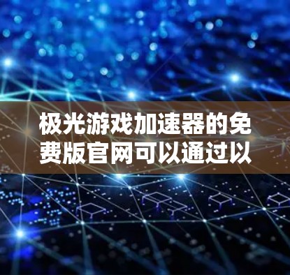 极光游戏加速器的免费版官网可以通过以下方式查找
