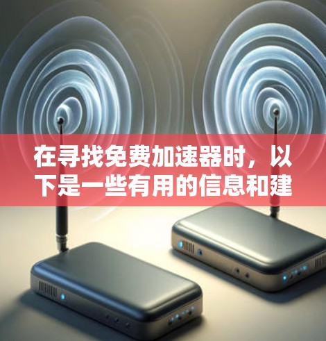 在寻找免费加速器时，以下是一些有用的信息和建议