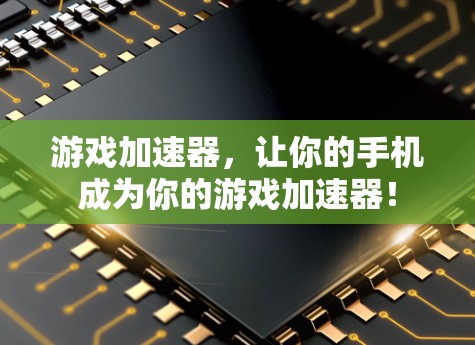 游戏加速器，让你的手机成为你的游戏加速器！