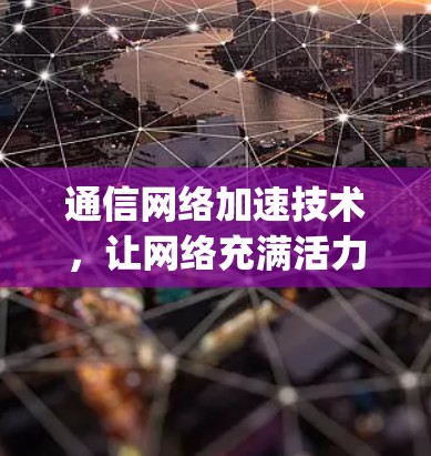 通信网络加速技术，让网络充满活力，免费破解版-only