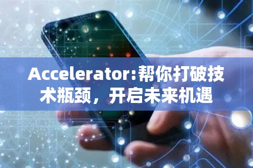 Accelerator:帮你打破技术瓶颈，开启未来机遇