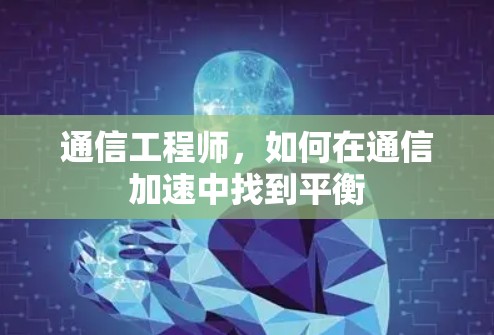 通信工程师，如何在通信加速中找到平衡