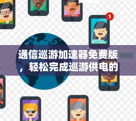 通信巡游加速器免费版，轻松完成巡游供电的全能解决方案