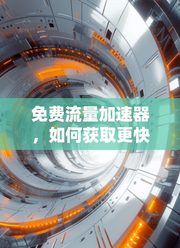 免费流量加速器，如何获取更快的网络速度