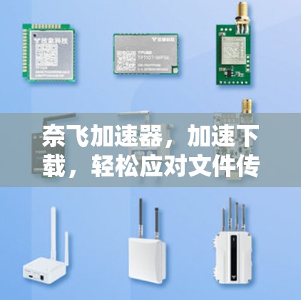 奈飞加速器,加速下载,轻松应对文件传输难题 奈飞加速器,加速下载,轻松应对文件传输难题