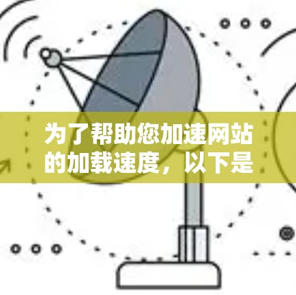 为了帮助您加速网站的加载速度，以下是详细的步骤指南