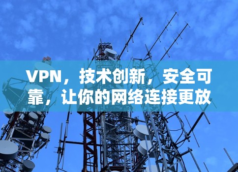 VPN，技术创新，安全可靠，让你的网络连接更放心