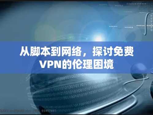 从脚本到网络，探讨免费VPN的伦理困境
