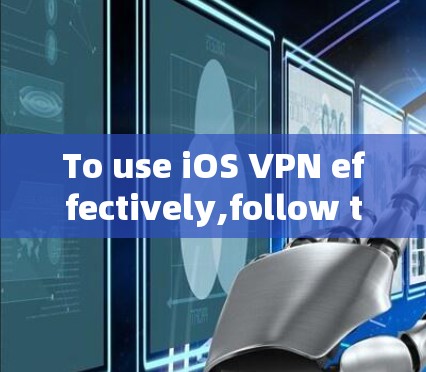 To use iOS VPN effectively,follow these organized steps: