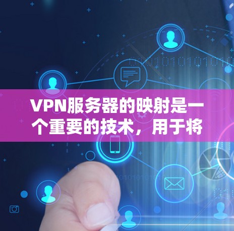 VPN服务器的映射是一个重要的技术，用于将VPN服务器上的数据映射到本地计算机或设备上，以便访问这些服务器。以下是对 VPN 服务器映射的详细总结