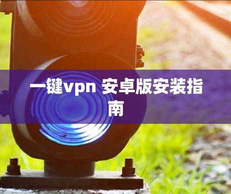 一键vpn 安卓版安装指南