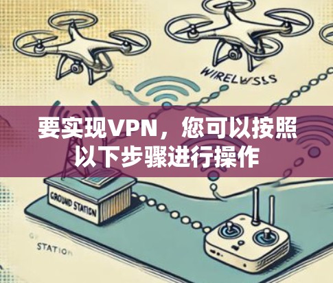 要实现VPN，您可以按照以下步骤进行操作