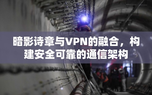 暗影诗章与VPN的融合，构建安全可靠的通信架构