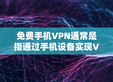 免费手机VPN通常是指通过手机设备实现VPN服务的类型。虽然有些VPN服务可能需要额外的软件或连接设备，但有些平台可能提供免费的手机端服务。以下是关于免费手机VPN的一些信息和分析