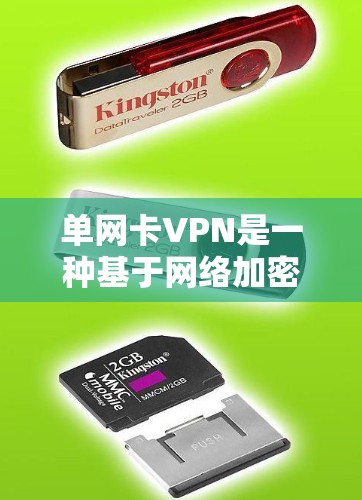 单网卡VPN是一种基于网络加密技术的网络服务，通常使用单台网卡（高速数据处理器）和VPN协议（如WPA3或WEP）来实现数据加密和传输。以下是关于单网卡VPN的详细介绍