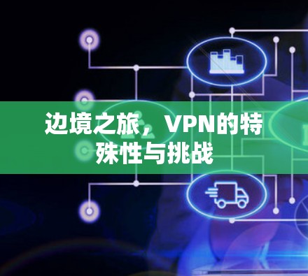 边境之旅，VPN的特殊性与挑战
