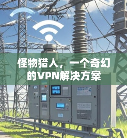 怪物猎人，一个奇幻的VPN解决方案