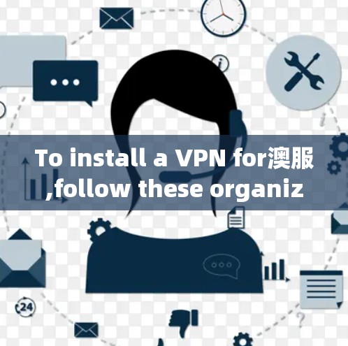 To install a VPN for澳服,follow these organized steps: