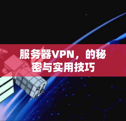 服务器VPN，的秘密与实用技巧