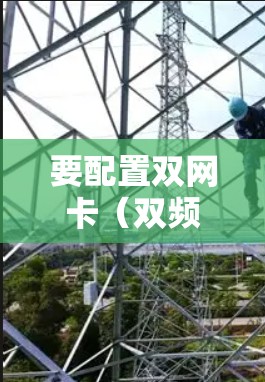 要配置双网卡（双频局域网卡）以下是一些步骤