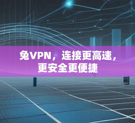 兔VPN，连接更高速，更安全更便捷