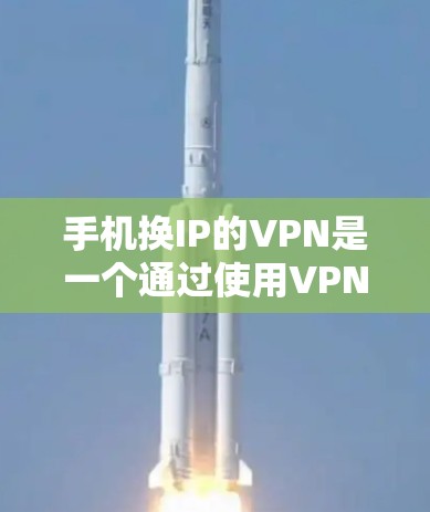 手机换IP的VPN是一个通过使用VPN服务进行网络转换和重新连接的步骤。以下是详细的步骤和建议 手机换IP的VPN是一个通过使用VPN服务进行网络转换和重新连接的步骤。以下是详细的步骤和建议