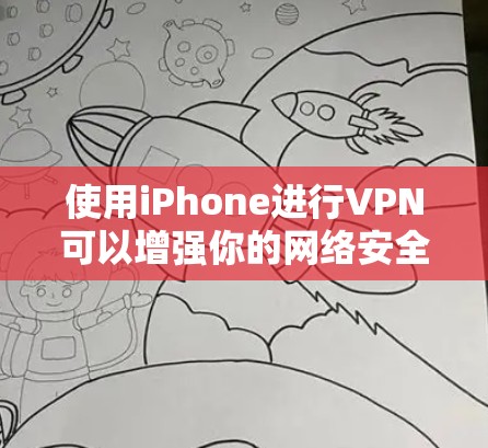 使用iPhone进行VPN可以增强你的网络安全，以下是详细的步骤和建议
