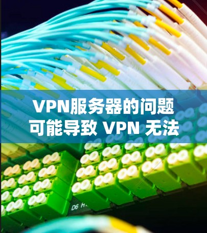 VPN服务器的问题可能导致 VPN 无法连接。以下是一些可能的解决方案