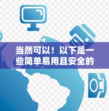 当然可以!以下是一些简单易用且安全的VPN选择,完全不使用VPN设备 当然可以!以下是一些简单易用且安全的VPN选择,完全不使用VPN设备
