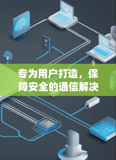 专为用户打造，保障安全的通信解决方案—独享vpn