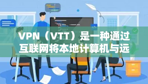 VPN（VTT）是一种通过互联网将本地计算机与远程服务器之间的数据传输方式，通常用于 remote access、视频会议、文件传输等。以下是关于VPN收费和推荐的详细信息