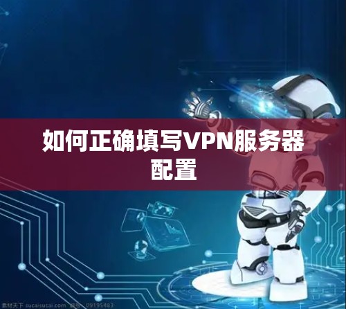 如何正确填写VPN服务器配置