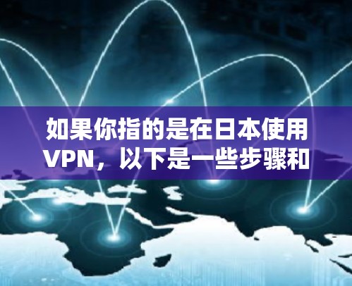 如果你指的是在日本使用VPN，以下是一些步骤和建议