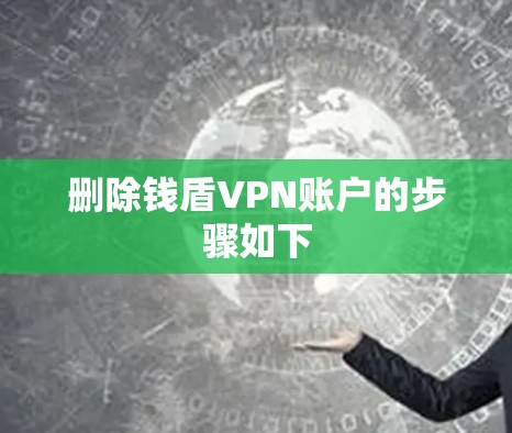 删除钱盾VPN账户的步骤如下 删除钱盾VPN账户的步骤如下