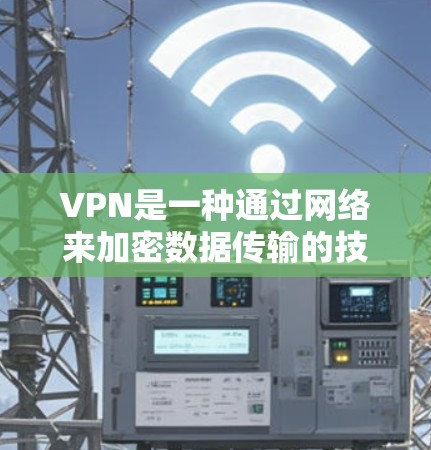 VPN是一种通过网络来加密数据传输的技术,用于保护个人或公司数据的安全。如果你在寻找最便宜的VPN时,可以参考以下信息 VPN是一种通过网络来加密数据传输的技术,用于保护个人或公司数据的安全。如果你在寻找最便宜的VPN时,可以参考以下信息