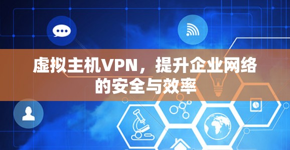 虚拟主机VPN，提升企业网络的安全与效率