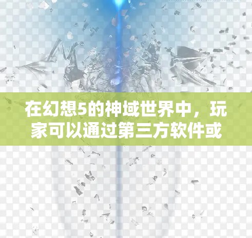 在幻想5的神域世界中，玩家可以通过第三方软件或网站使用VPN功能来实现更安全、更流畅的体验。以下是关于使用幻想5游戏中的VPN功能的详细指南