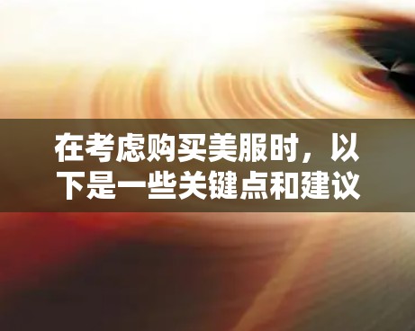 在考虑购买美服时，以下是一些关键点和建议