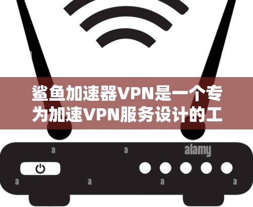 鲨鱼加速器VPN是一个专为加速VPN服务设计的工具,旨在帮助用户更快地连接目标服务器。以下是对鲨鱼加速器VPN的详细介绍 鲨鱼加速器VPN是一个专为加速VPN服务设计的工具,旨在帮助用户更快地连接目标服务器。以下是对鲨鱼加速器VPN的详细介绍