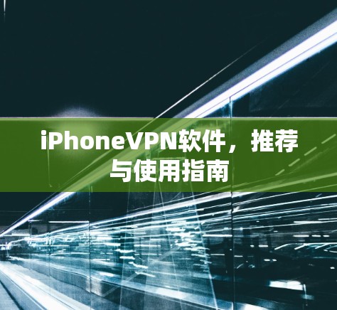 iPhoneVPN软件,推荐与使用指南 iPhoneVPN软件,推荐与使用指南