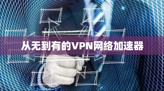 从无到有的VPN网络加速器