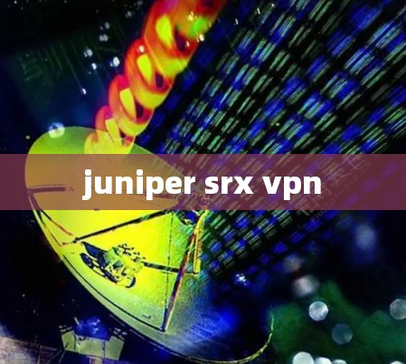 juniper srx vpn
