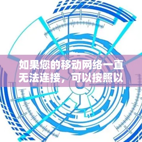 如果您的移动网络一直无法连接，可以按照以下步骤进行排查和解决