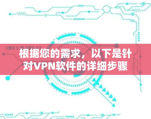 根据您的需求,以下是针对VPN软件的详细步骤 根据您的需求,以下是针对VPN软件的详细步骤
