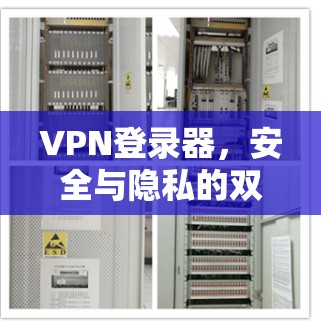VPN登录器，安全与隐私的双刃剑